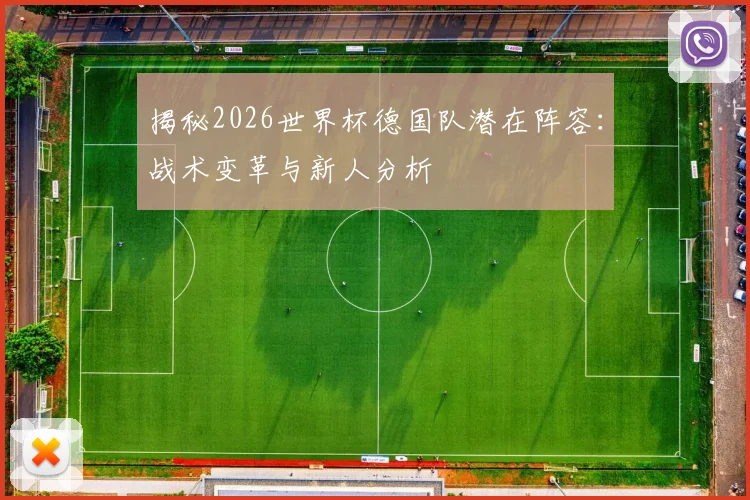 揭秘2026世界杯德国队潜在阵容:战术变革与新人分析