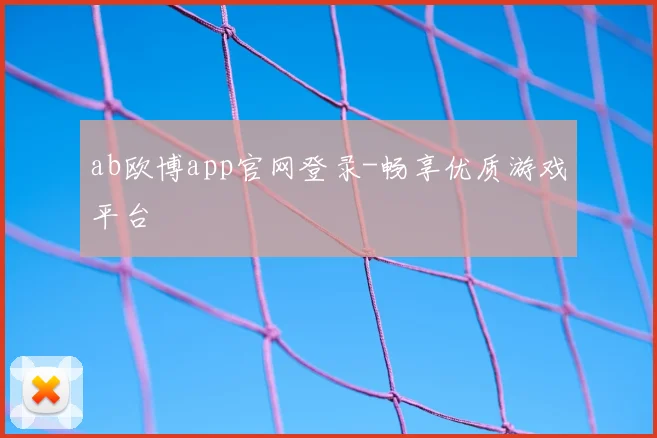 ab欧博app官网登录-畅享优质游戏平台