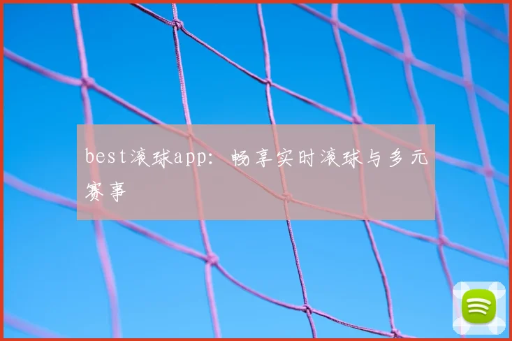 best滚球app:畅享实时滚球与多元赛事