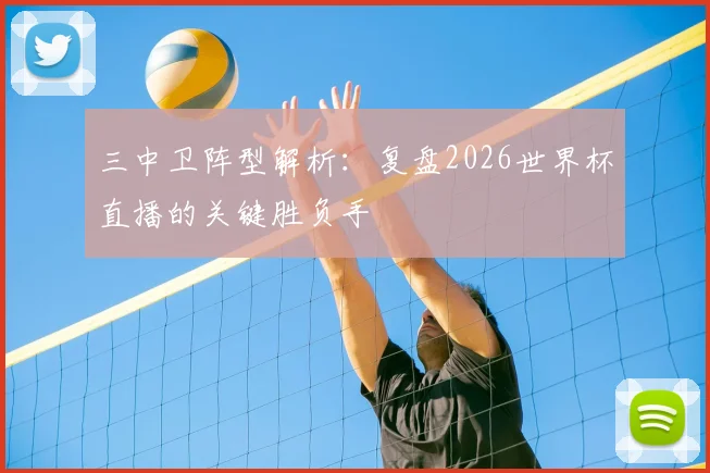 三中卫阵型解析:复盘2026世界杯直播的关键胜负手