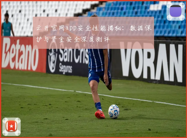 云开官网app安全性能揭秘:数据保护与资金安全深度测评
