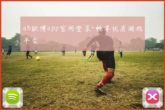 ab欧博app官网登录-畅享优质游戏平台