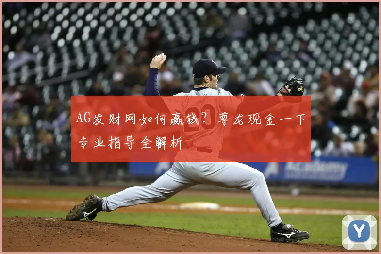 AG发财网如何赢钱?尊龙现金一下专业指导全解析